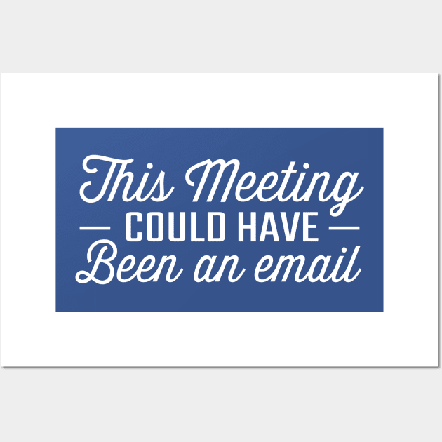 This Meeting Could Have Been An Email Wall Art by TheDesignDepot